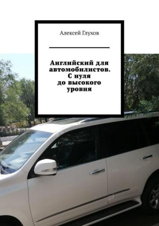 Алексей Глухов. Английский для автомобилистов. С нуля до высокого уровня