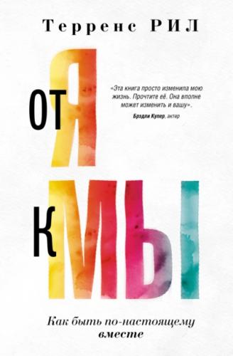 Терренс Рил. От «Я» к «Мы». Как быть по-настоящему вместе
