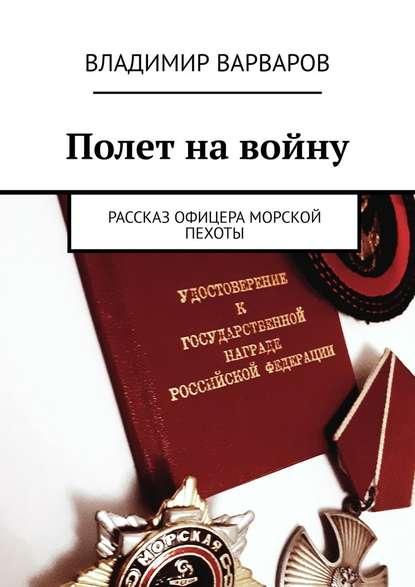 Владимир Варваров. Полет на войну. Рассказ офицера морской пехоты